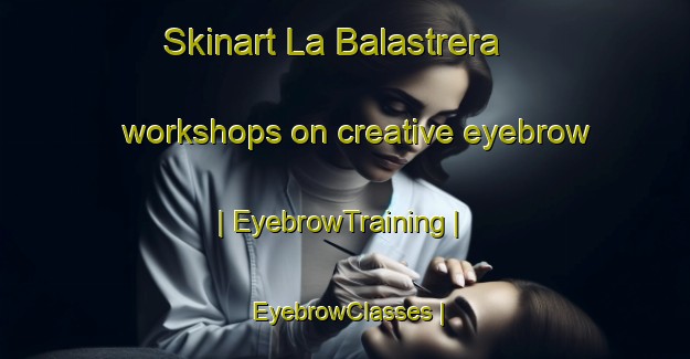 Skinart La Balastrera workshops on creative eyebrow | EyebrowTraining | EyebrowClasses | SkinartTraining-Ecuador